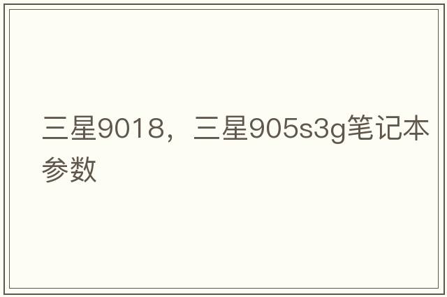 三星9018，三星905s3g筆記本參數