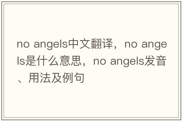 no angels中文翻譯，no angels是什么意思，no angels發(fā)音、用法及例句