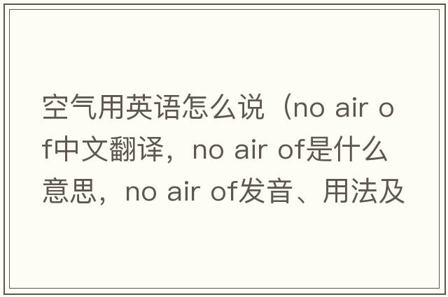 空氣用英語(yǔ)怎么說(shuō)（no air of中文翻譯，no air of是什么意思，no air of發(fā)音、用法及例句）