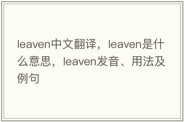 leaven中文翻譯，leaven是什么意思，leaven發(fā)音、用法及例句