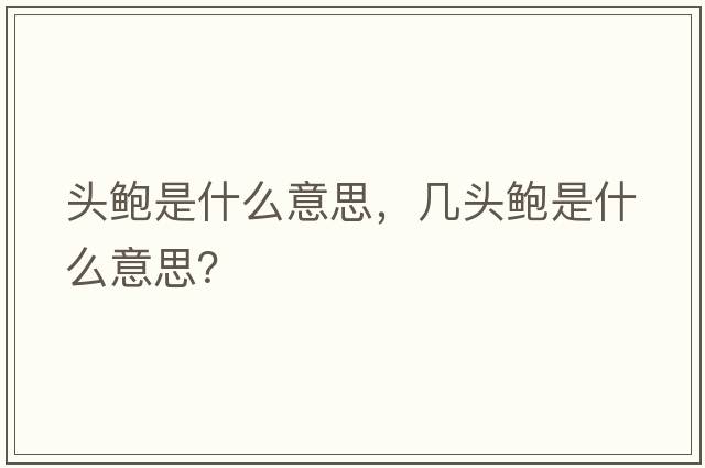 頭鮑是什么意思，幾頭鮑是什么意思？