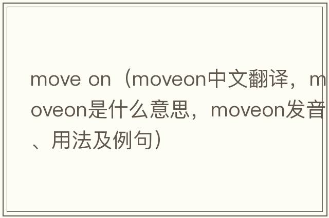 move on（moveon中文翻譯，moveon是什么意思，moveon發(fā)音、用法及例句）