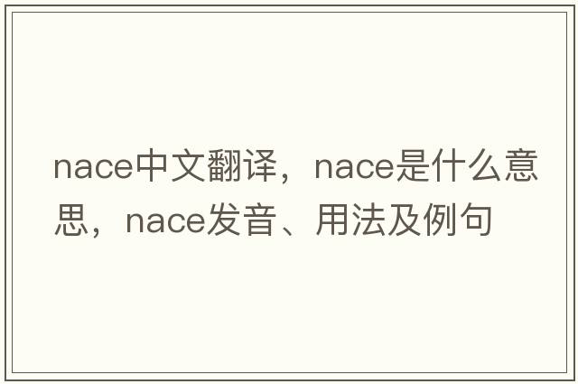 nace中文翻譯，nace是什么意思，nace發(fā)音、用法及例句