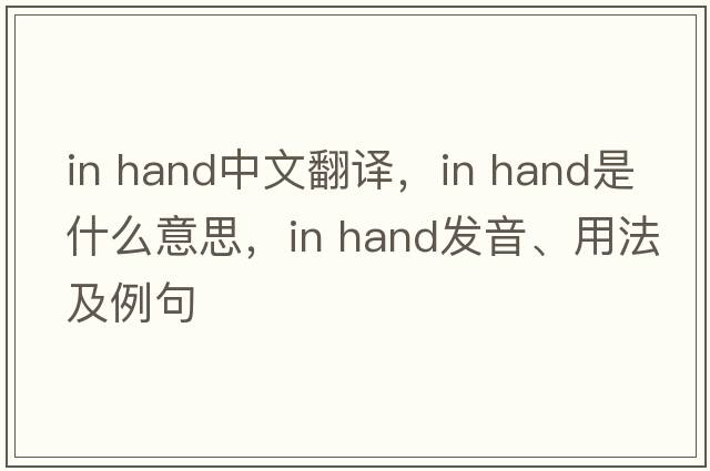 in hand中文翻譯，in hand是什么意思，in hand發(fā)音、用法及例句