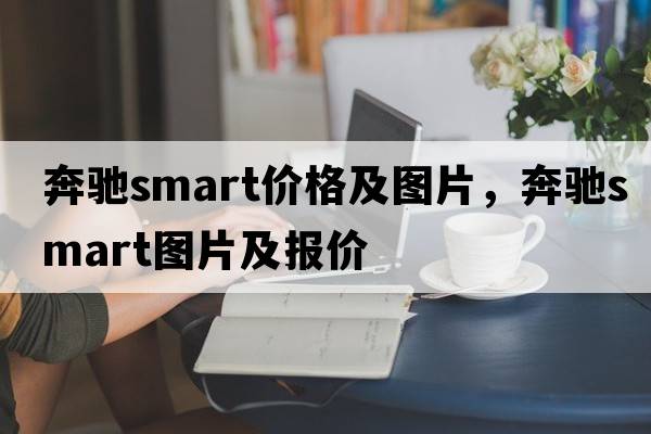 奔馳smart價(jià)格及圖片，奔馳smart圖片及報價(jià)