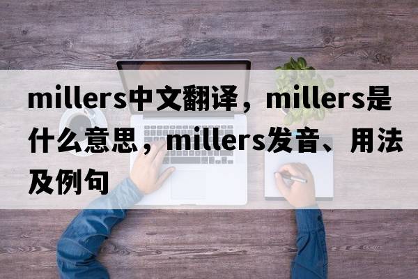 millers中文翻譯，millers是什么意思，millers發(fā)音、用法及例句