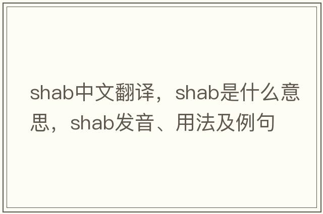 shab中文翻譯，shab是什么意思，shab發(fā)音、用法及例句