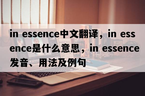 in essence中文翻譯，in essence是什么意思，in essence發(fā)音、用法及例句