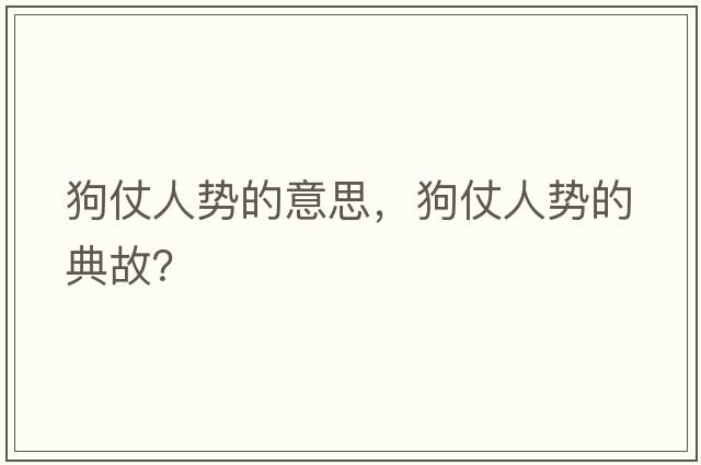 狗仗人勢的意思，狗仗人勢的典故？