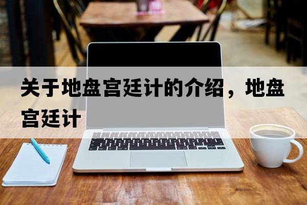 關(guān)于地盤(pán)宮廷計的介紹，地盤(pán)宮廷計