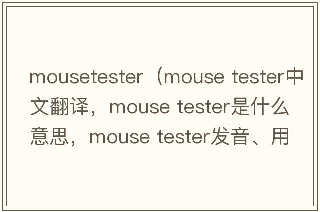 mousetester（mouse tester中文翻譯，mouse tester是什么意思，mouse tester發(fā)音、用法及例句）