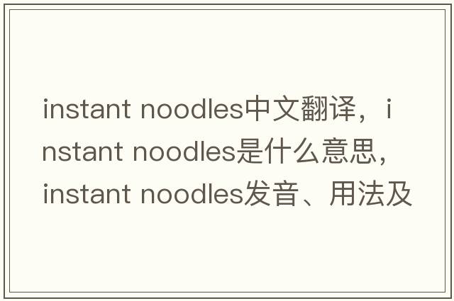 instant noodles中文翻譯，instant noodles是什么意思，instant noodles發(fā)音、用法及例句