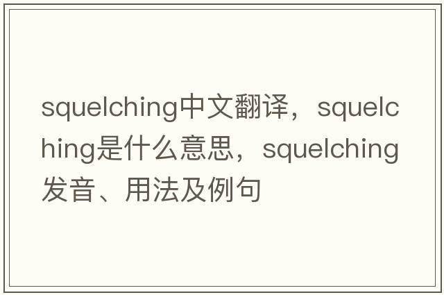 squelching中文翻譯，squelching是什么意思，squelching發(fā)音、用法及例句