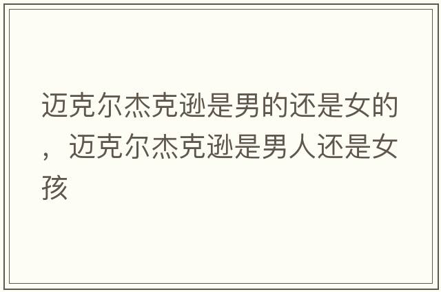 邁克爾杰克遜是男的還是女的，邁克爾杰克遜是男人還是女孩