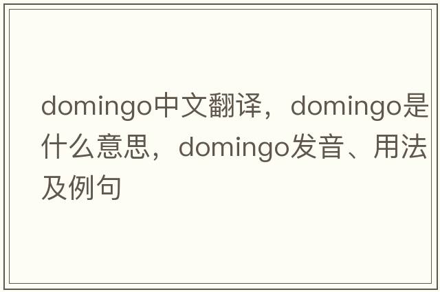 Domingo中文翻譯，Domingo是什么意思，Domingo發(fā)音、用法及例句