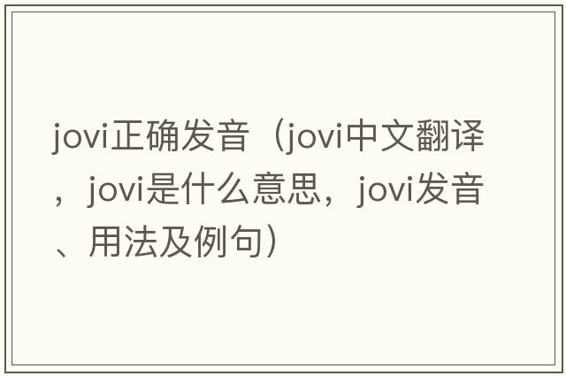 jovi正確發(fā)音（jovi中文翻譯，jovi是什么意思，jovi發(fā)音、用法及例句）