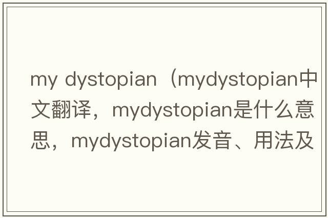 my dystopian（mydystopian中文翻譯，mydystopian是什么意思，mydystopian發(fā)音、用法及例句）
