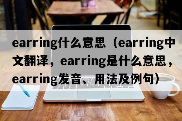 earring什么意思（earring中文翻譯，earring是什么意思，earring發(fā)音、用法及例句）