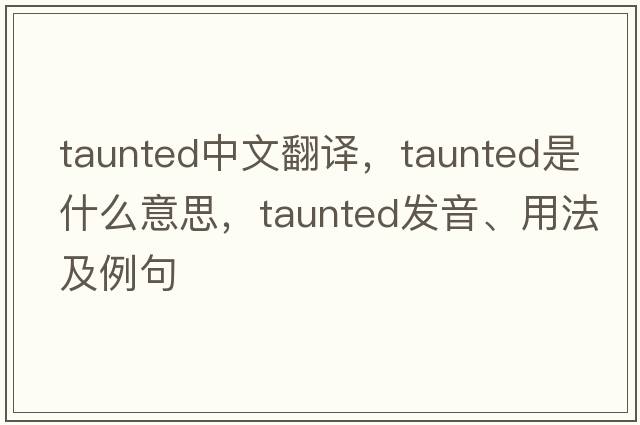 taunted中文翻譯，taunted是什么意思，taunted發(fā)音、用法及例句