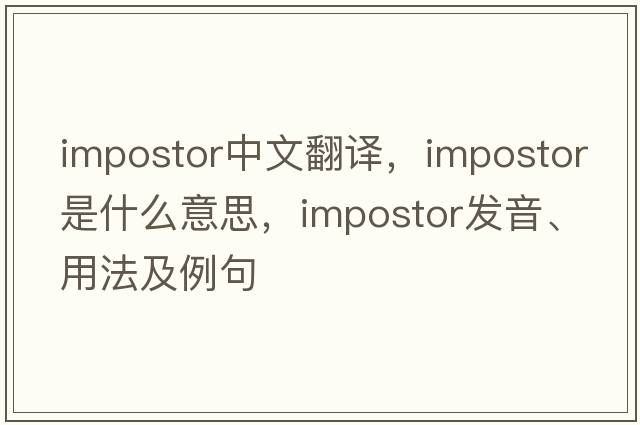 impostor中文翻譯，impostor是什么意思，impostor發(fā)音、用法及例句
