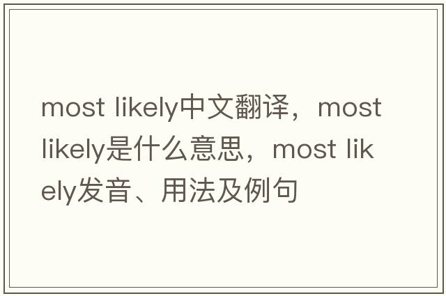 most likely中文翻譯，most likely是什么意思，most likely發(fā)音、用法及例句