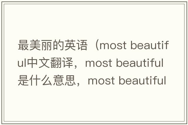 最美麗的英語(yǔ)（most beautiful中文翻譯，most beautiful是什么意思，most beautiful發(fā)音、用法及例句）