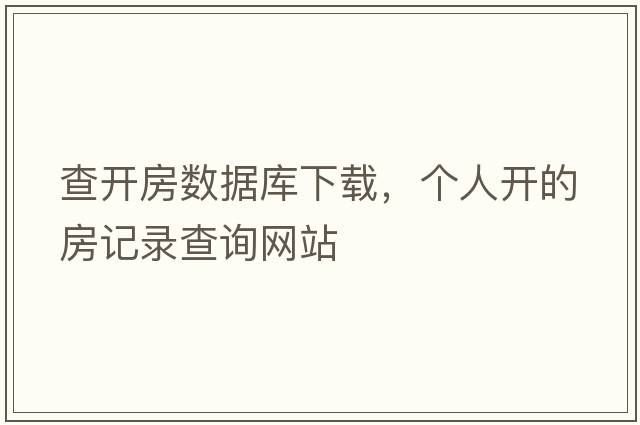 查開(kāi)房數據庫下載，個(gè)人開(kāi)的房記錄查詢(xún)網(wǎng)站