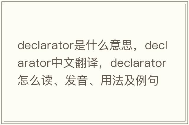 declarator是什么意思，declarator中文翻譯，declarator怎么讀、發(fā)音、用法及例句