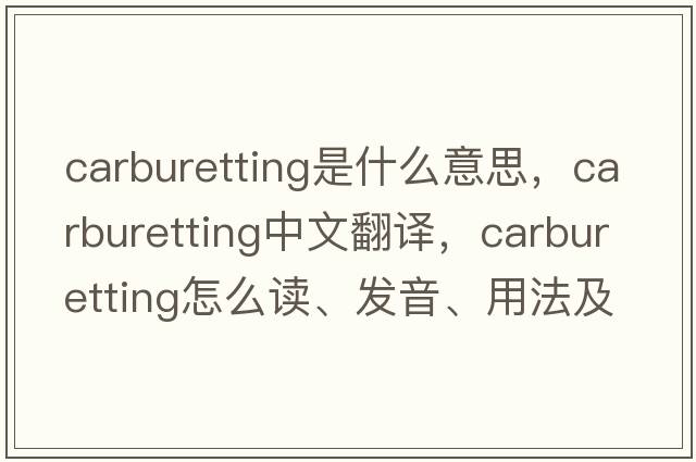 carburetting是什么意思，carburetting中文翻譯，carburetting怎么讀、發(fā)音、用法及例句