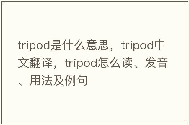 tripod是什么意思，tripod中文翻譯，tripod怎么讀、發(fā)音、用法及例句