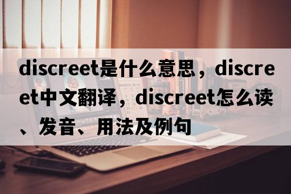 discreet是什么意思，discreet中文翻譯，discreet怎么讀、發(fā)音、用法及例句