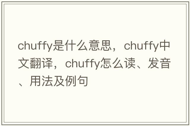 chuffy是什么意思，chuffy中文翻譯，chuffy怎么讀、發(fā)音、用法及例句