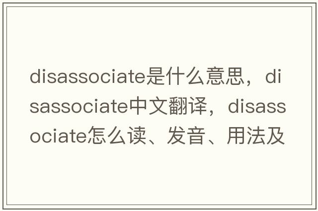 disassociate是什么意思，disassociate中文翻譯，disassociate怎么讀、發(fā)音、用法及例句
