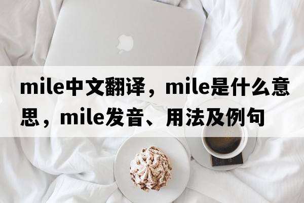 mile中文翻譯，mile是什么意思，mile發(fā)音、用法及例句