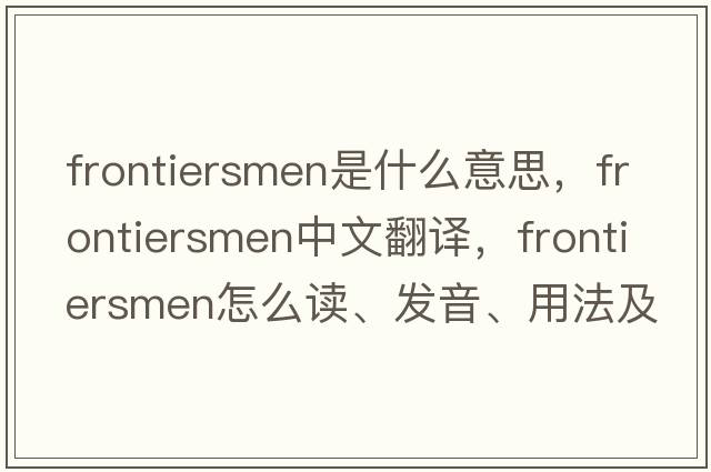 frontiersmen是什么意思，frontiersmen中文翻譯，frontiersmen怎么讀、發(fā)音、用法及例句