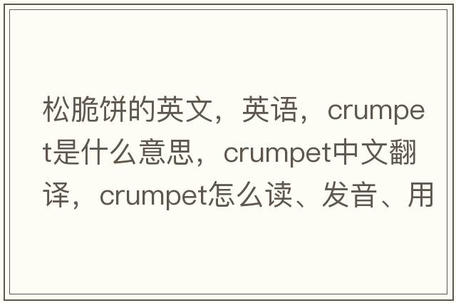 松脆餅的英文，英語(yǔ)，crumpet是什么意思，crumpet中文翻譯，crumpet怎么讀、發(fā)音、用法及例句
