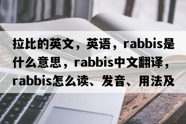 拉比的英文，英語(yǔ)，rabbis是什么意思，rabbis中文翻譯，rabbis怎么讀、發(fā)音、用法及例句