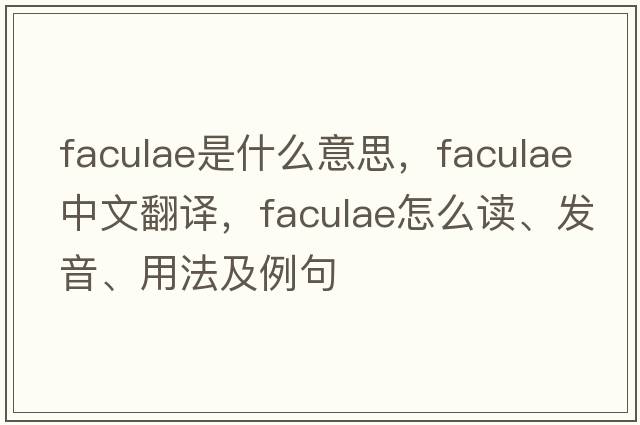 faculae是什么意思，faculae中文翻譯，faculae怎么讀、發(fā)音、用法及例句