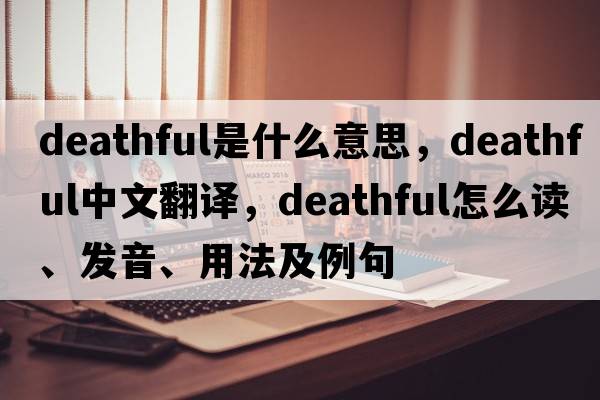 deathful是什么意思，deathful中文翻譯，deathful怎么讀、發(fā)音、用法及例句