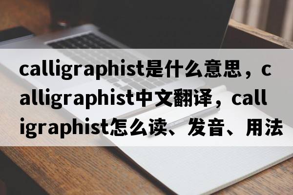 calligraphist是什么意思，calligraphist中文翻譯，calligraphist怎么讀、發(fā)音、用法及例句
