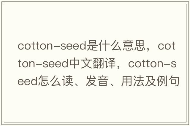 cotton-seed是什么意思，cotton-seed中文翻譯，cotton-seed怎么讀、發(fā)音、用法及例句
