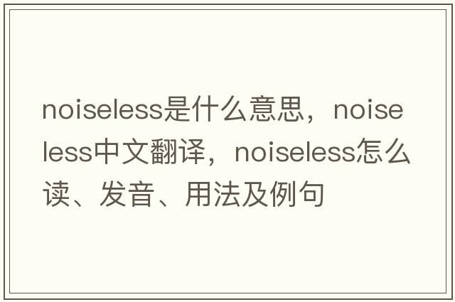 noiseless是什么意思，noiseless中文翻譯，noiseless怎么讀、發(fā)音、用法及例句