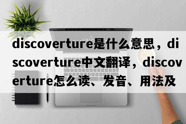 discoverture是什么意思，discoverture中文翻譯，discoverture怎么讀、發(fā)音、用法及例句