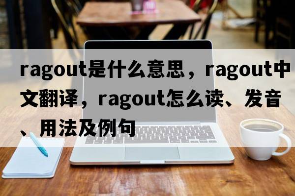 ragout是什么意思，ragout中文翻譯，ragout怎么讀、發(fā)音、用法及例句