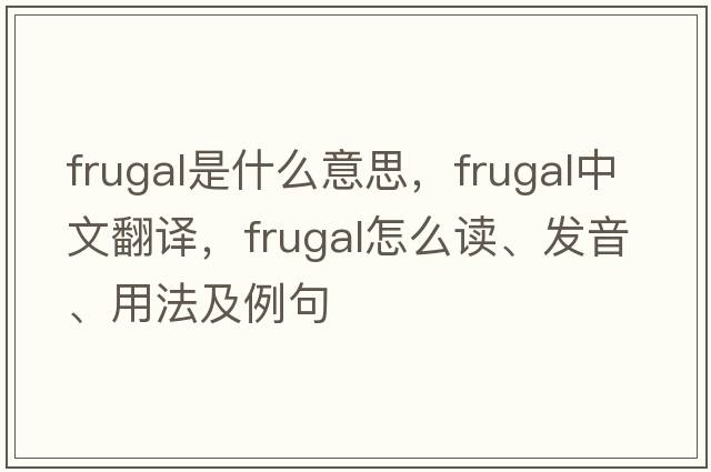frugal是什么意思，frugal中文翻譯，frugal怎么讀、發(fā)音、用法及例句