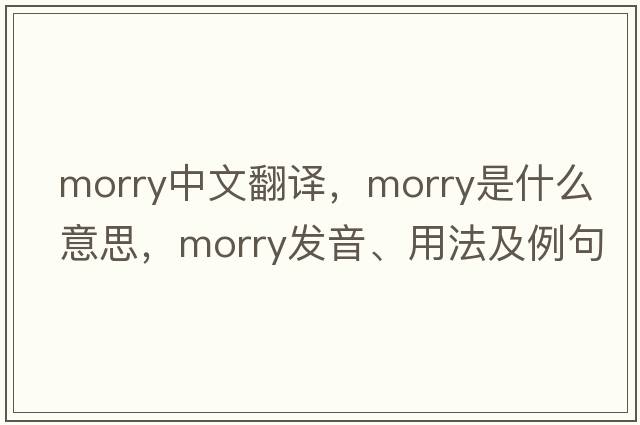morry中文翻譯，morry是什么意思，morry發(fā)音、用法及例句