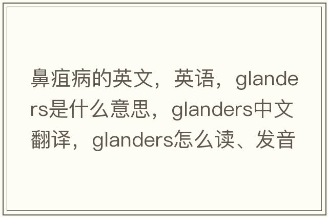 鼻疽病的英文，英語(yǔ)，glanders是什么意思，glanders中文翻譯，glanders怎么讀、發(fā)音、用法及例句