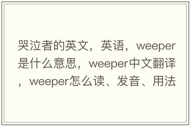 哭泣者的英文，英語(yǔ)，weeper是什么意思，weeper中文翻譯，weeper怎么讀、發(fā)音、用法及例句