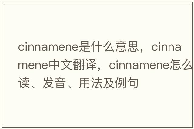 cinnamene是什么意思，cinnamene中文翻譯，cinnamene怎么讀、發(fā)音、用法及例句