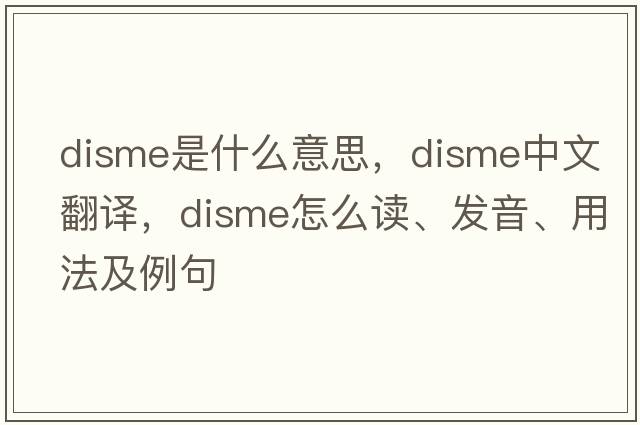 disme是什么意思，disme中文翻譯，disme怎么讀、發(fā)音、用法及例句